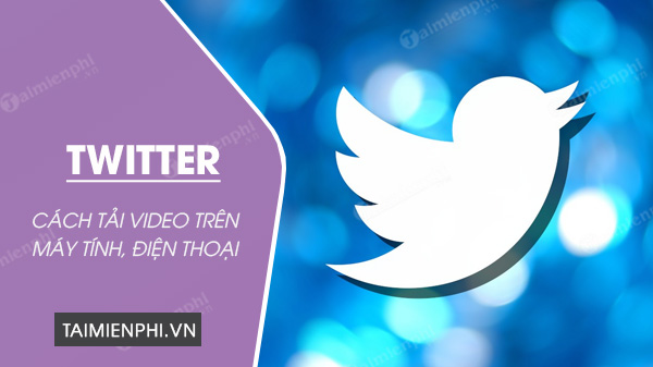 Cách tải video Twitter HD, download video Twitter mới nhất 2024