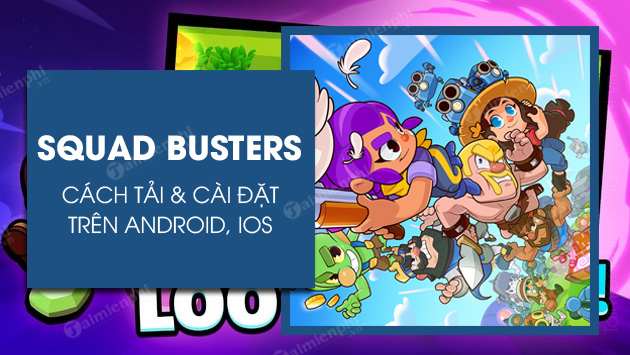 Cách tải Squad Busters trên Android, iPhone chơi game