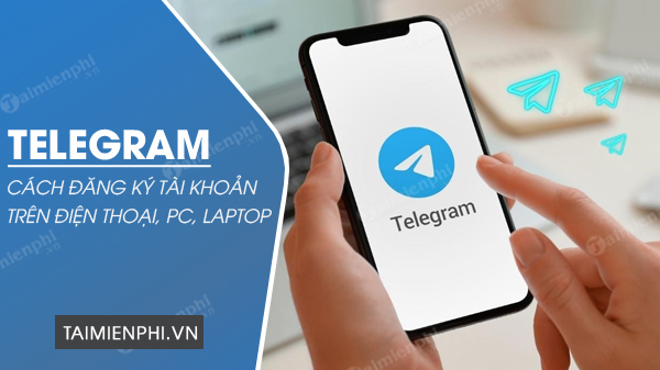 Cách đăng ký Telegram trên điện thoại, máy tính thành công