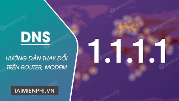 Cách đổi DNS 1.1.1.1 trên Router, Modem