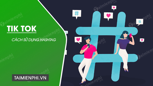 Cách sử dụng hashtag trên TikTok đưa video lên xu hướng hiệu quả nhất