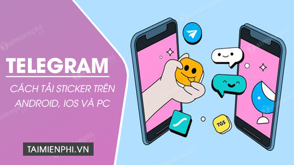 Cách tải sticker trên Telegram về điện thoại Android, iOS và PC