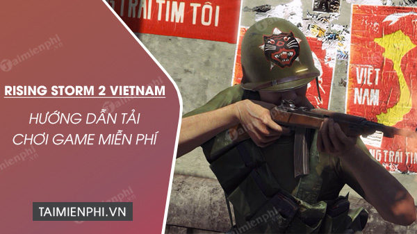Cách tải và chơi miễn phí game Rising Storm 2 Vietnam