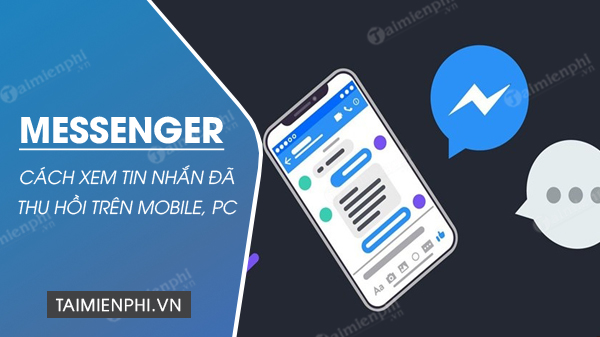 Cách xem tin nhắn đã thu hồi trên Messenger trên Android, iPhone, PC