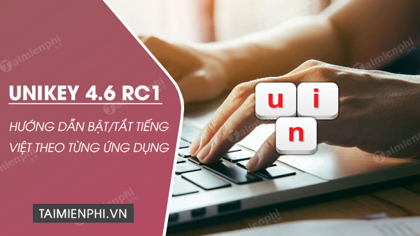 Hướng dẫn Bật/Tắt tiếng Việt theo từng ứng dụng trên Unikey 4.6 RC1