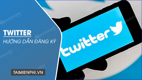 Cách đăng ký Twitter, tạo tài khoản Twitter tiếng Việt cực dễ