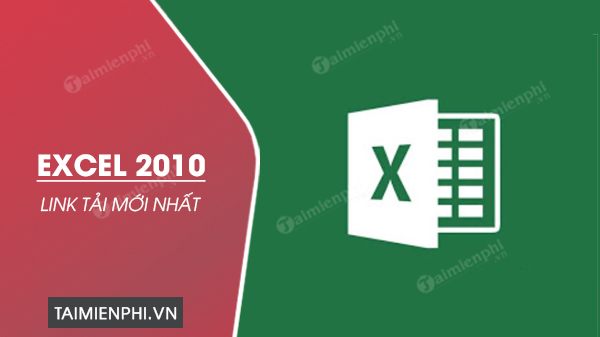 Link tải Excel 2010, tải bảng tính 2010 cho máy tính, điện thoại