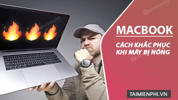 Nguyên nhân và cách khắc phục khi Macbook bị nóng