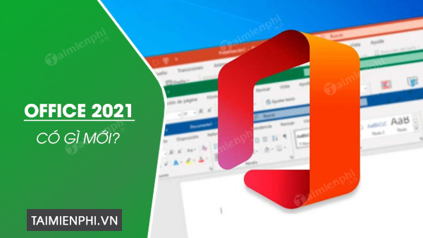 Office 2021 có gì mới? Có nên cài Office 2021 không?