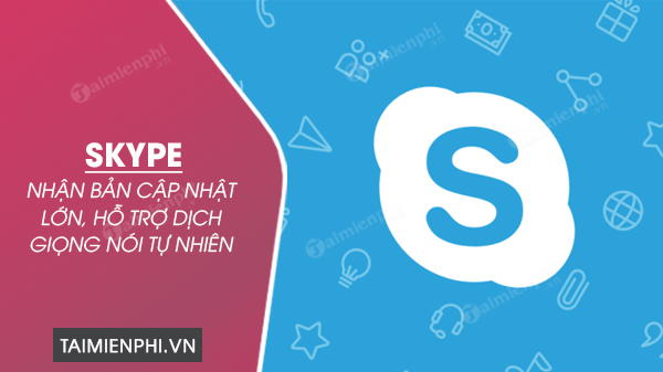 Skype nhận bản cập nhật lớn, hỗ trợ dịch giọng nói tự nhiên