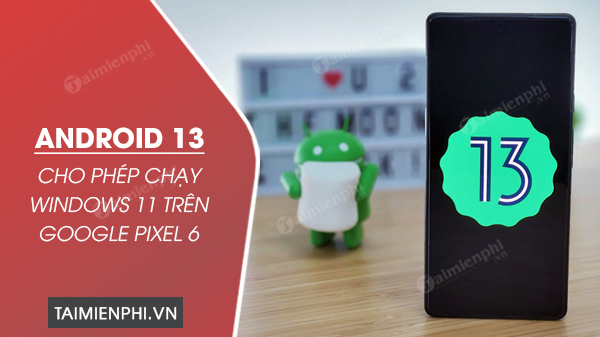 android 13 cho phep chay windows 11 tren google pixel 6
