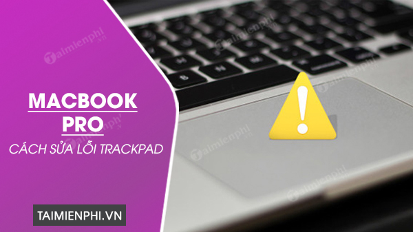Cách sửa lỗi Trackpad trên Macbook Pro