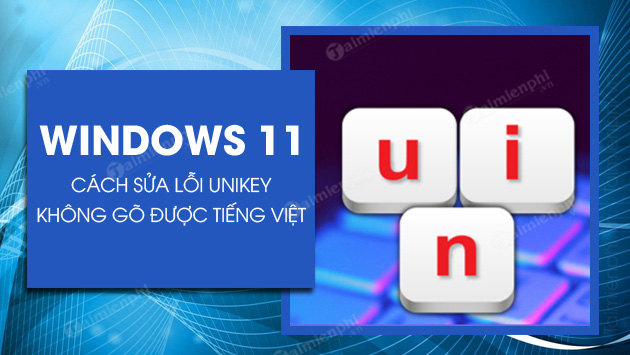 Cách sửa lỗi Unikey không gõ được tiếng Việt trên Win 11