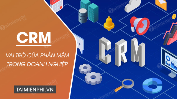 CRM là gì? Tầm quan trọng của phần mềm trong doanh nghiệp