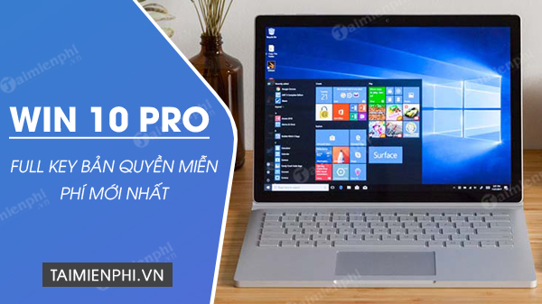 List Key Win 10 Pro kích hoạt bản quyền vĩnh viễn mới nhất