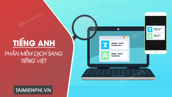 Top 9 phần mềm dịch tiếng Anh sang tiếng Việt chuẩn nhất