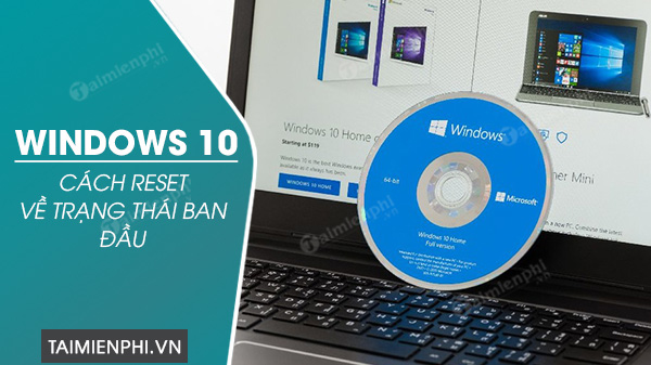 Cách reset Windows 10, khôi phục cài đặt gốc Win 10