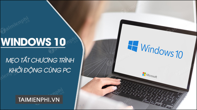 Cách tắt các chương trình khởi động cùng Windows 10