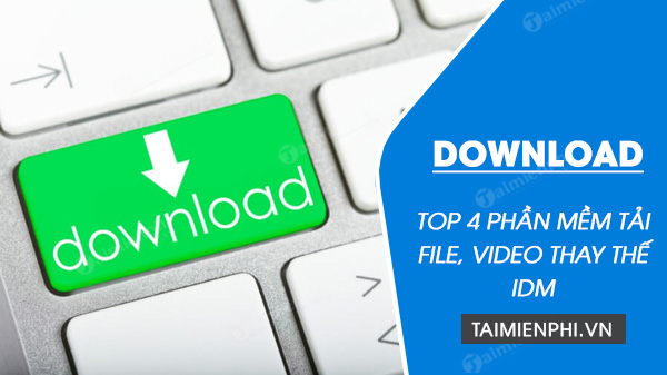 Top phần mềm tải video thay thế IDM tốt nhất hiện nay