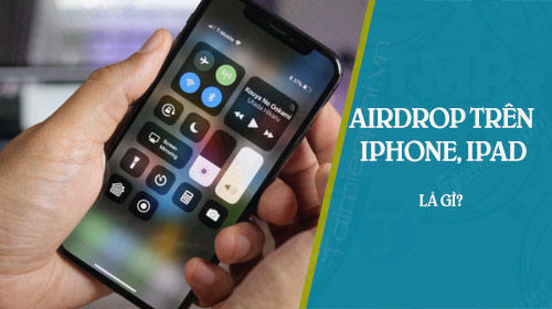 AirDrop trên iPhone, iPad là gì?