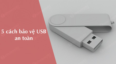 5 cách bảo vệ thiết bị USB an toàn, tránh mất dữ liệu
