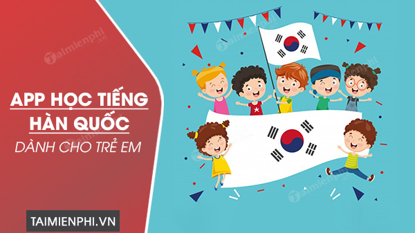 Top 3 App học tiếng Hàn Quốc cho trẻ em tốt nhất