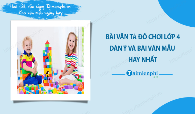 Bài văn tả đồ chơi lớp 4, dàn ý và bài văn mẫu hay nhất