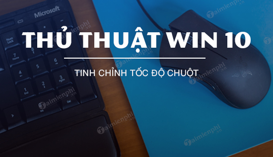 Cách chỉnh tốc độ chuột trên Windows 10 đơn giản nhất