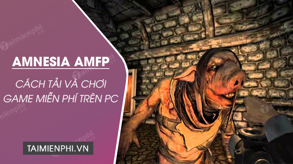 Cách chơi miễn phí game Amnesia A Machine for Pigs