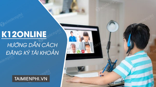 Cách đăng ký tài khoản K12Online học trực tuyến