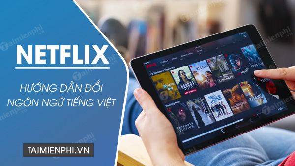 Cách đổi ngôn ngữ Tiếng Việt trên Netflix