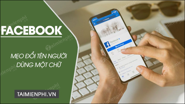 Cách đổi tên Facebook 1 chữ 2023, đặt tên FB 1 chữ trên Android và iPhone