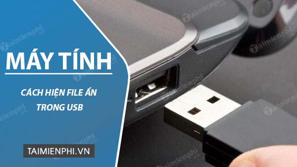Cách hiện file ẩn trong USB, thẻ nhớ do virus, mở USB không thấy file
