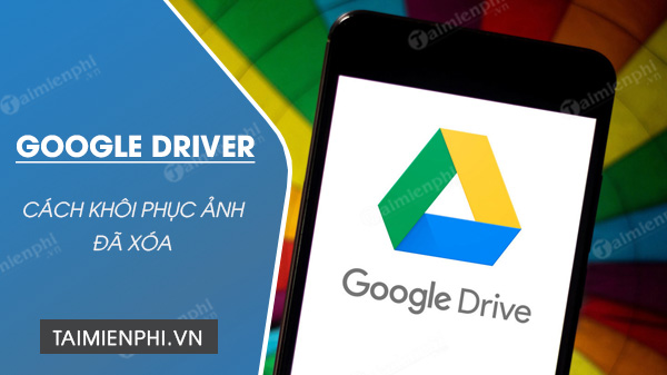 Cách khôi phục ảnh đã xóa trên Google Drive