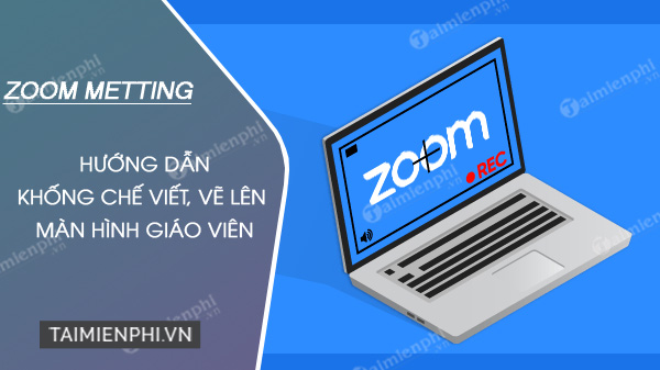 Cách khống chế viết, vẽ lên màn hình giáo viên Zoom Meeting