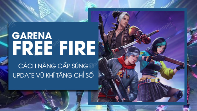 Cách nâng cấp súng trong Free Fire tăng sát thương, chỉ số đơn giản nhất