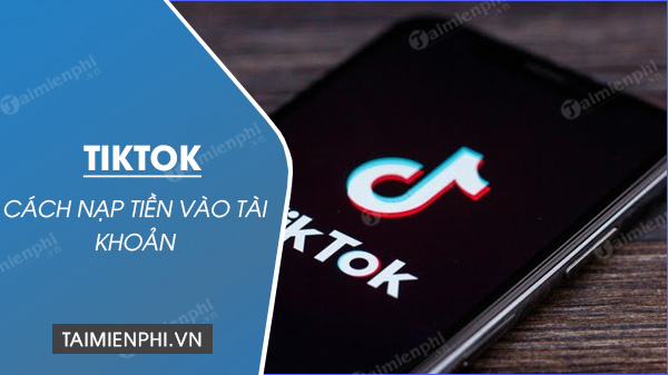 Cách nạp tiền vào TikTok bằng thẻ điện thoại, thẻ ngân hàng