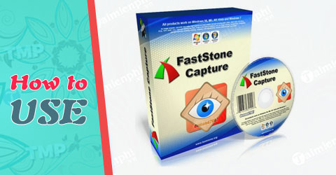 Cách sử dụng FastStone Capture chụp ảnh, quay màn hình