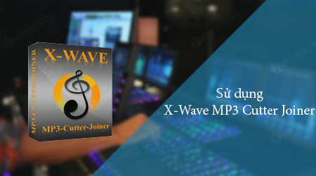 Cách sử dụng X-Wave MP3 Cutter Joiner
