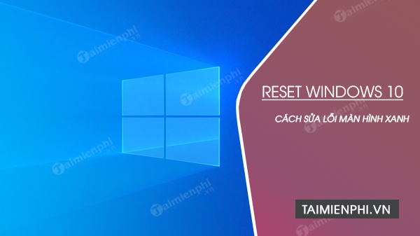 Cách sửa lỗi màn hình xanh sau khi Reset Windows 10