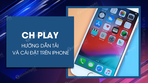 Cách tải CH Play cho iPhone miễn phí, thành công 100%