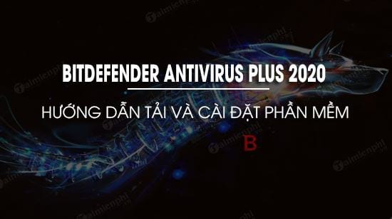 Cách tải và cài đặt BitDefender Antivirus Plus 2020