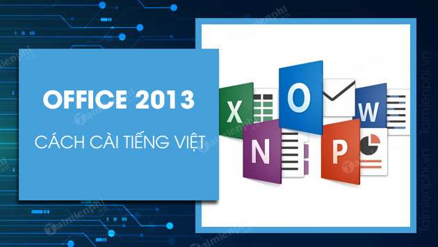 Cách tải và cài Office 2013 tiếng Việt trên máy tính