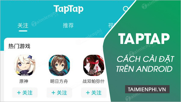 Cách tải và cài TapTap trên Android chơi game HOT không phát hành tại Việt Nam