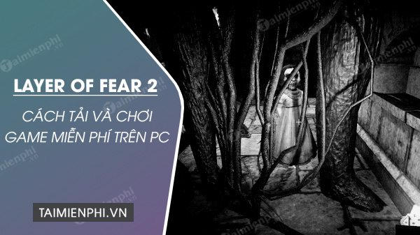 Cách tải và chơi miễn phí game Layer of Fear 2