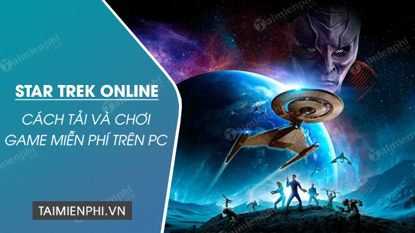 Cách tải và chơi miễn phí game Star Trek Online