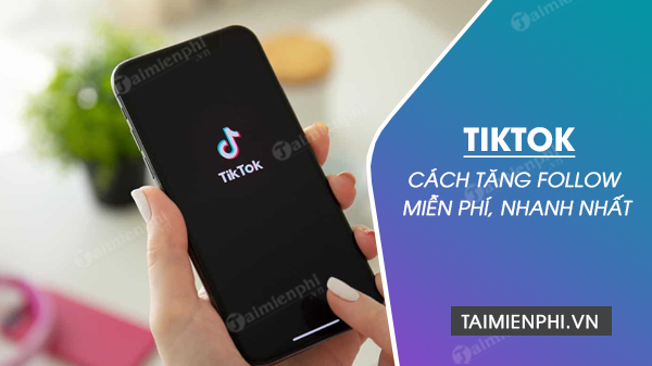 Cách tăng follow Tiktok nhanh, miễn phí