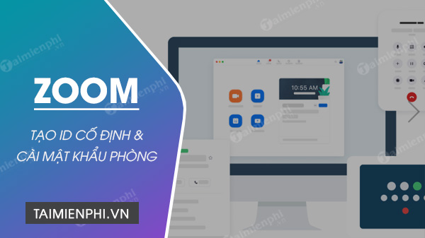 Cách tạo ID cố định và đặt mật khẩu cho lớp học trong phần mềm ZOOM