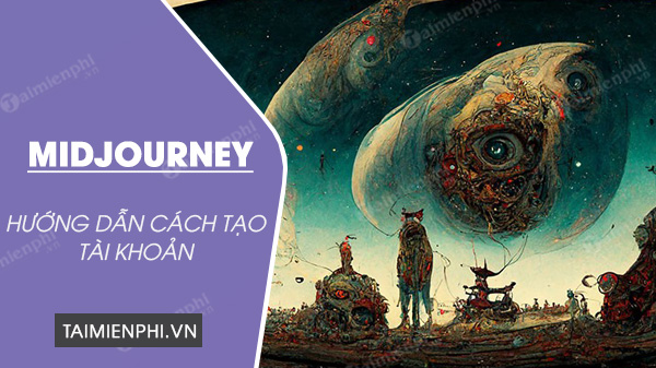 Cách tạo tài khoản Midjourney, tạo ảnh bằng trí tuệ nhân tạo AI