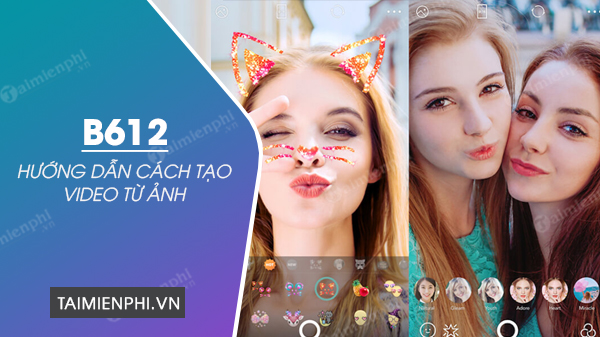 Cách tạo video từ ảnh trên B612, ghép ảnh thành video trên B612